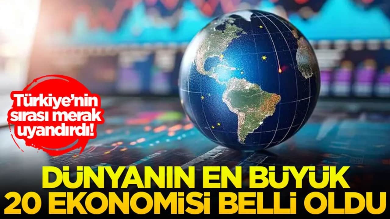 Türkiye’nin sırası merak uyandırdı! Dünyanın en büyük 20 ekonomisi belli oldu