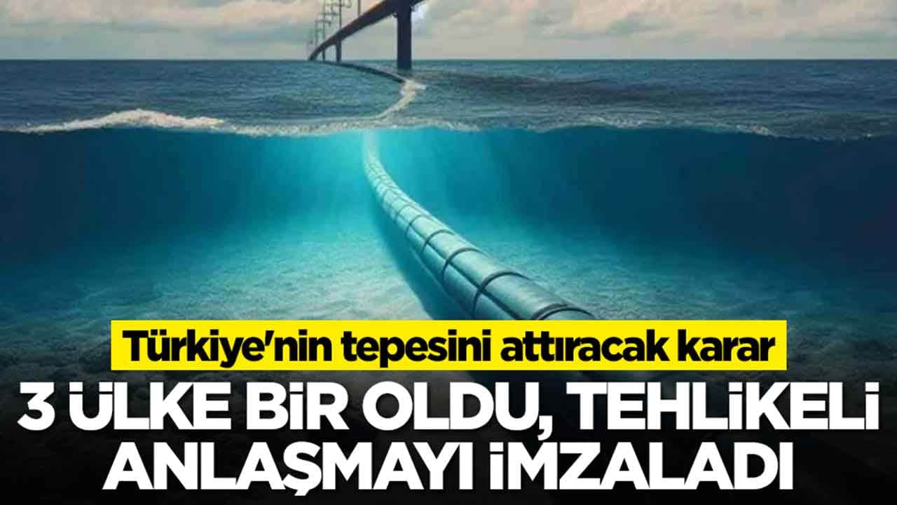 Türkiye'nin tepesini attıracak karar: 3 ülke bir oldu, tehlikeli anlaşmayı imzaladı