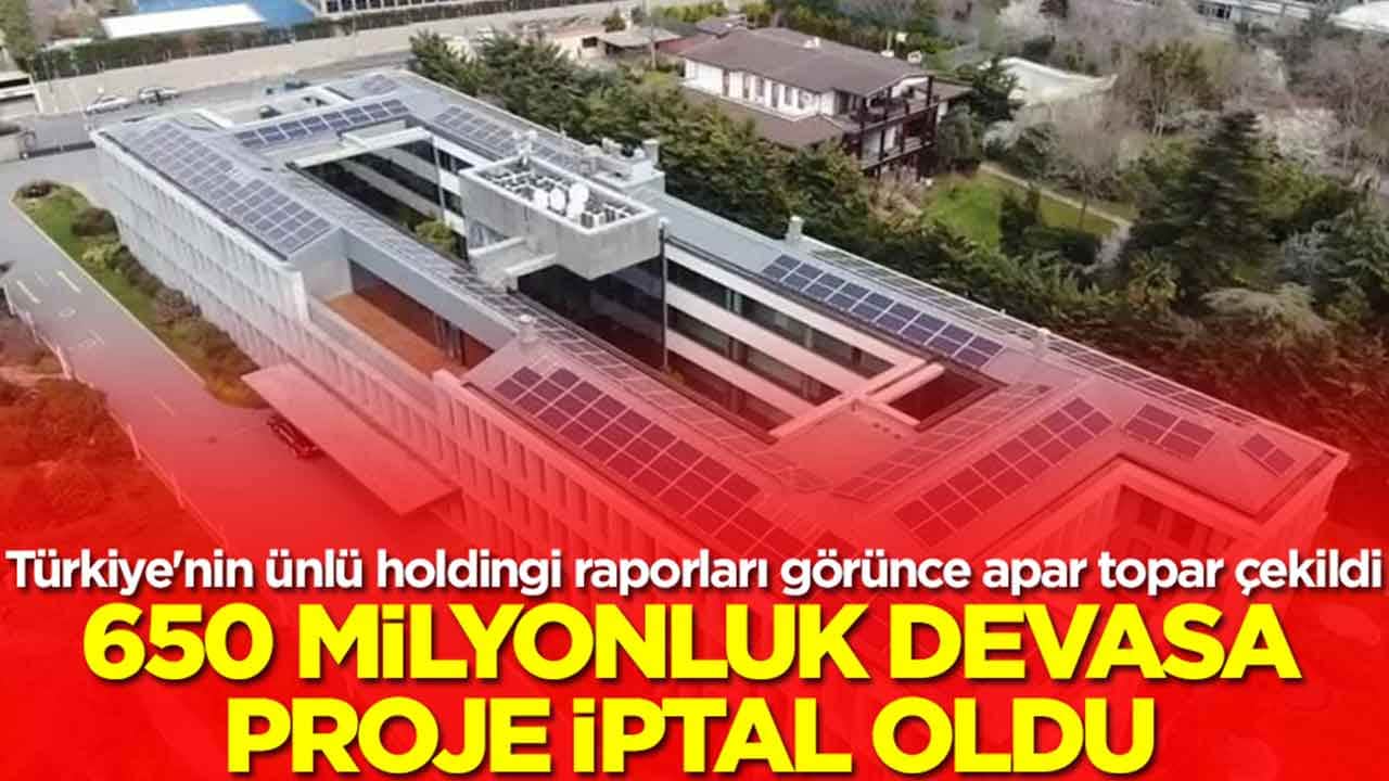 Türkiye'nin ünlü holdingi raporları görünce apar topar çekildi: 650 milyonluk devasa proje iptal oldu