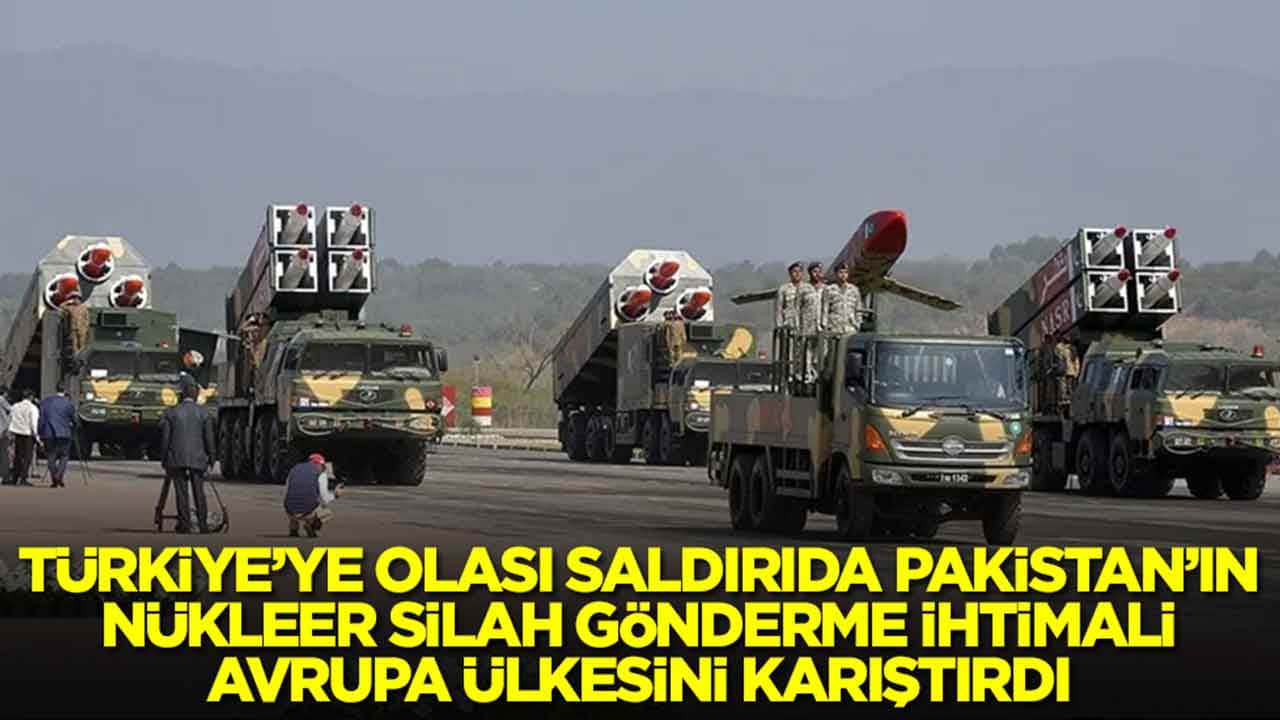 Türkiye'ye olası saldırıda Pakistan'ın nükleer silah gönderme ihtimali Avrupa ülkesini karıştırdı
