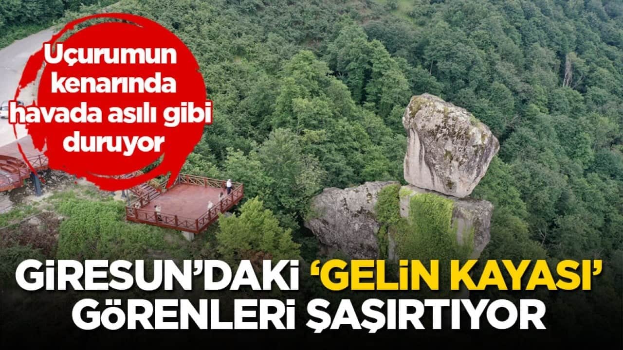 Uçurumun kenarında havada asılı gibi duruyor! Giresun’daki Gelin Kayası görenleri şaşırtıyor