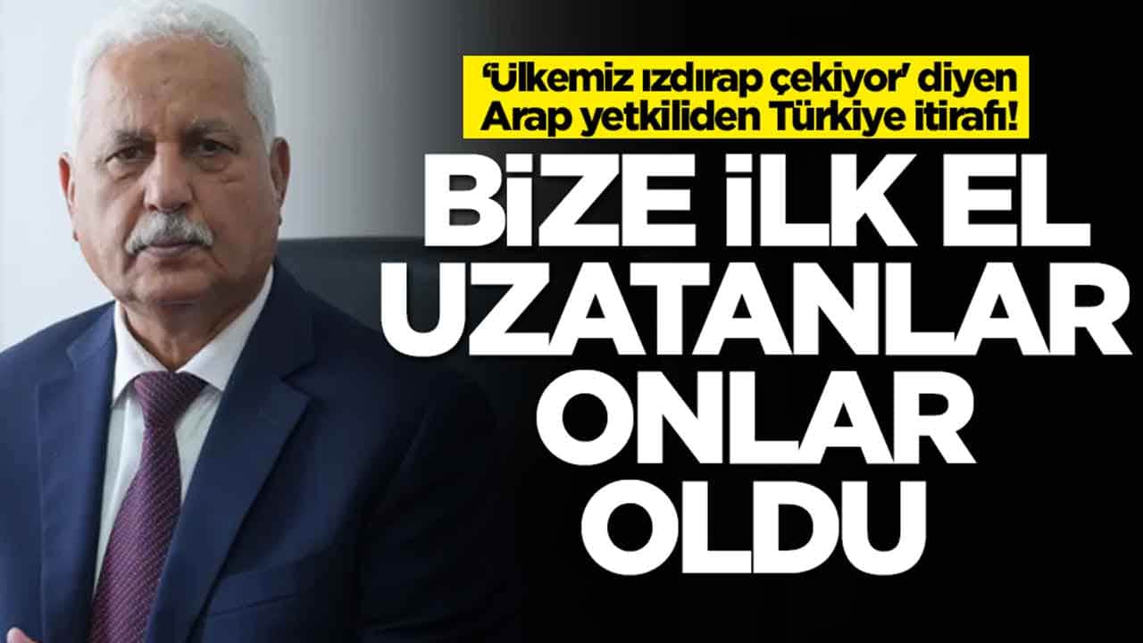 'Ülkemiz ızdırap çekiyor' diyen Arap yetkiliden Türkiye itirafı: Bize ilk el uzatan onlar oldu