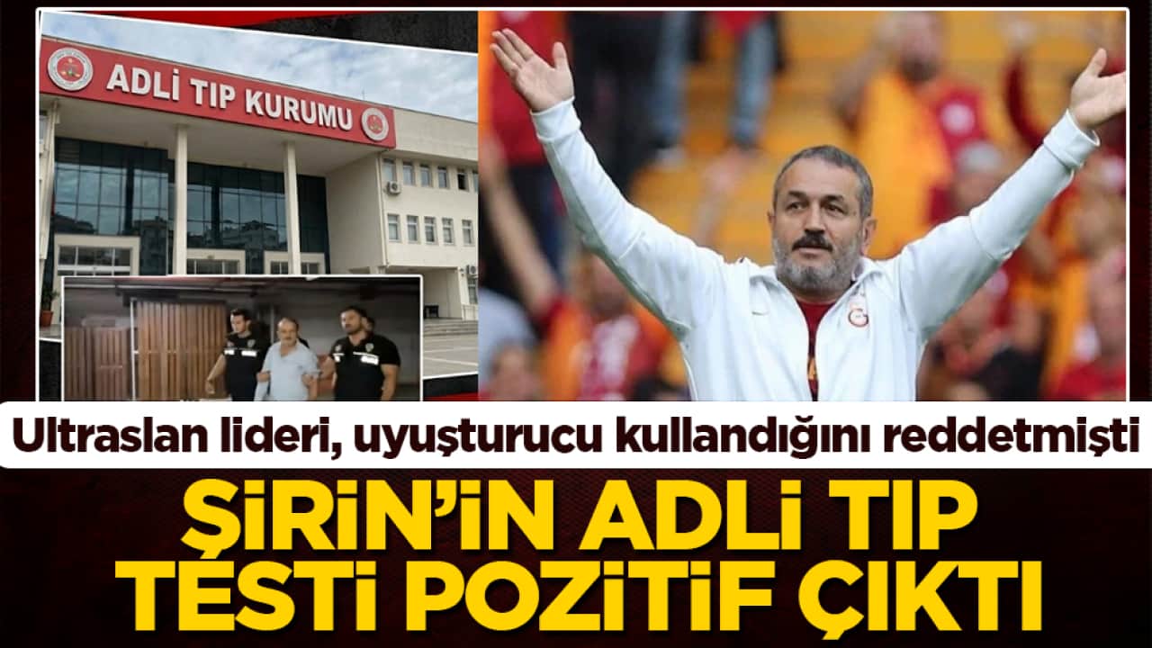 Ultraslan lideri, uyuşturucu kullandığını reddetmişti: Şirin’in Adli Tıp testi pozitif çıktı