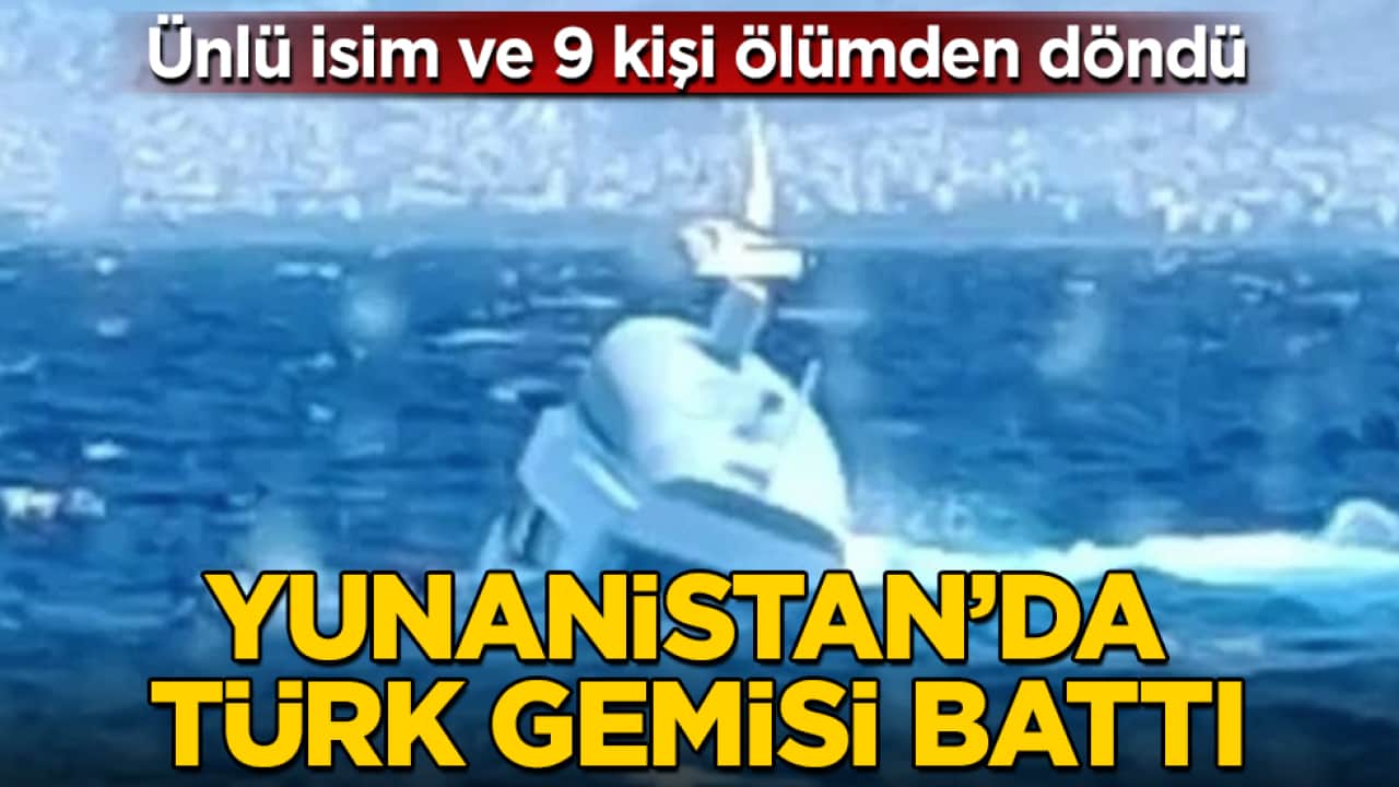 Ünlü isim ve 9 kişi ölümden döndü! Yunanistan’da Türk gemisi battı