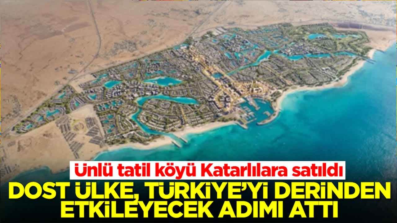 Ünlü tatil köyü Katarlılara satıldı: Dost ülke Türkiye'yi derinden etkileyecek adımı attı