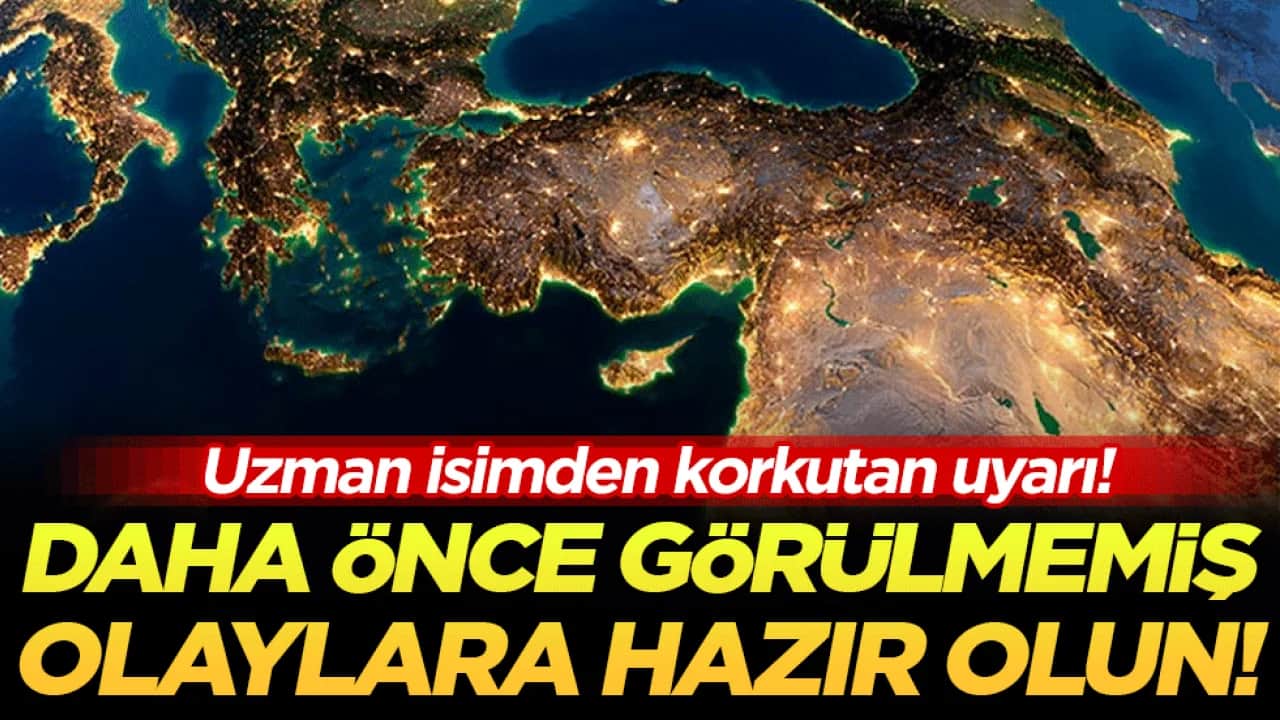 Uzman isimden korkutan uyarı: Daha önce görülmemiş olaylara hazır olun!