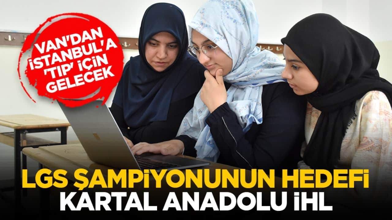 Van'dan İstanbul'a 'tıp' için gelecek: LGS şampiyonunun hedefi Kartal Anadolu İHL