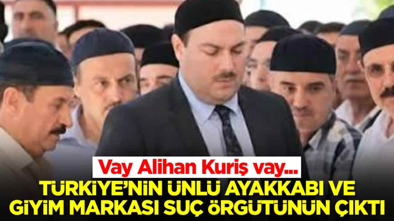 Vay Alihan Kuriş vay: Türkiye ünlü giyim ve ayakkabı markası suç örgütünün çıktı