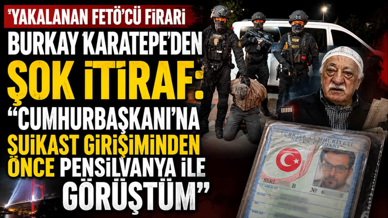 Yakalanan FETÖ'cü firari Burkay Karatepe’den şok itiraf: Cumhurbaşkanı’na suikast girişiminden önce Pensilvanya ile görüştüm.