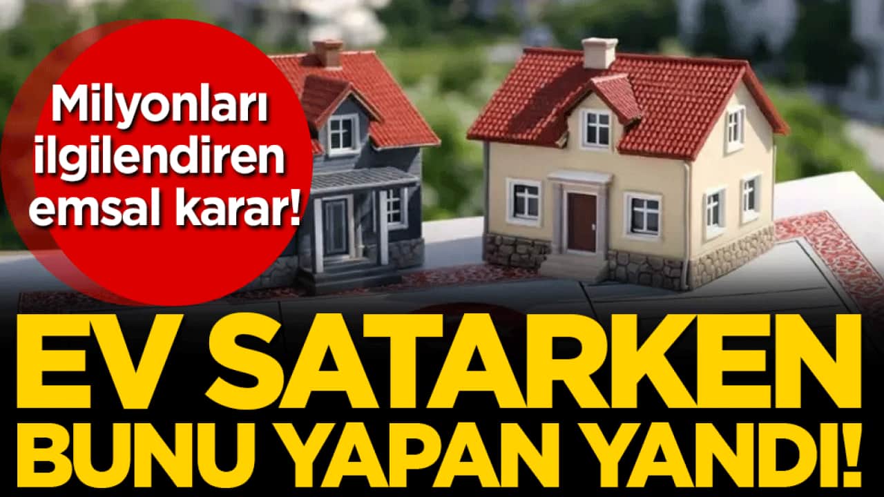 Yargıtay'dan milyonları ilgilendiren karar: Ev satarken bunu yapan yandı!