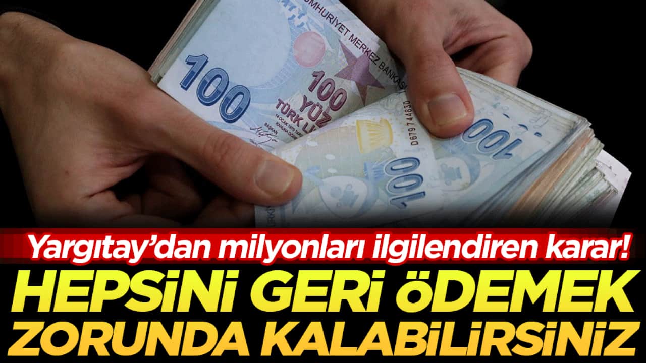Yargıtay'dan milyonları ilgilendiren karar: Hepsini geri ödemek zorunda kalabilirsiniz!