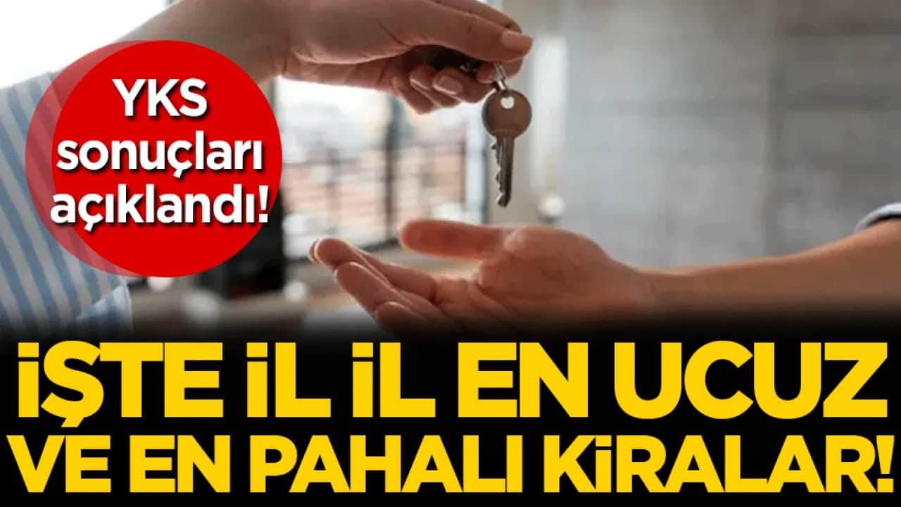 YKS sonuçları sonrası belli oldu: İşte il il en ucuz ve en pahalı kiralar!