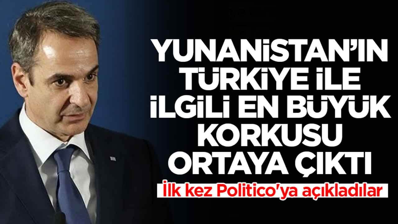 Yunanistan'ın Türkiye ile ilgili en büyük korkusu ortaya çıktı: İlk kez Politico'ya açıkladılar