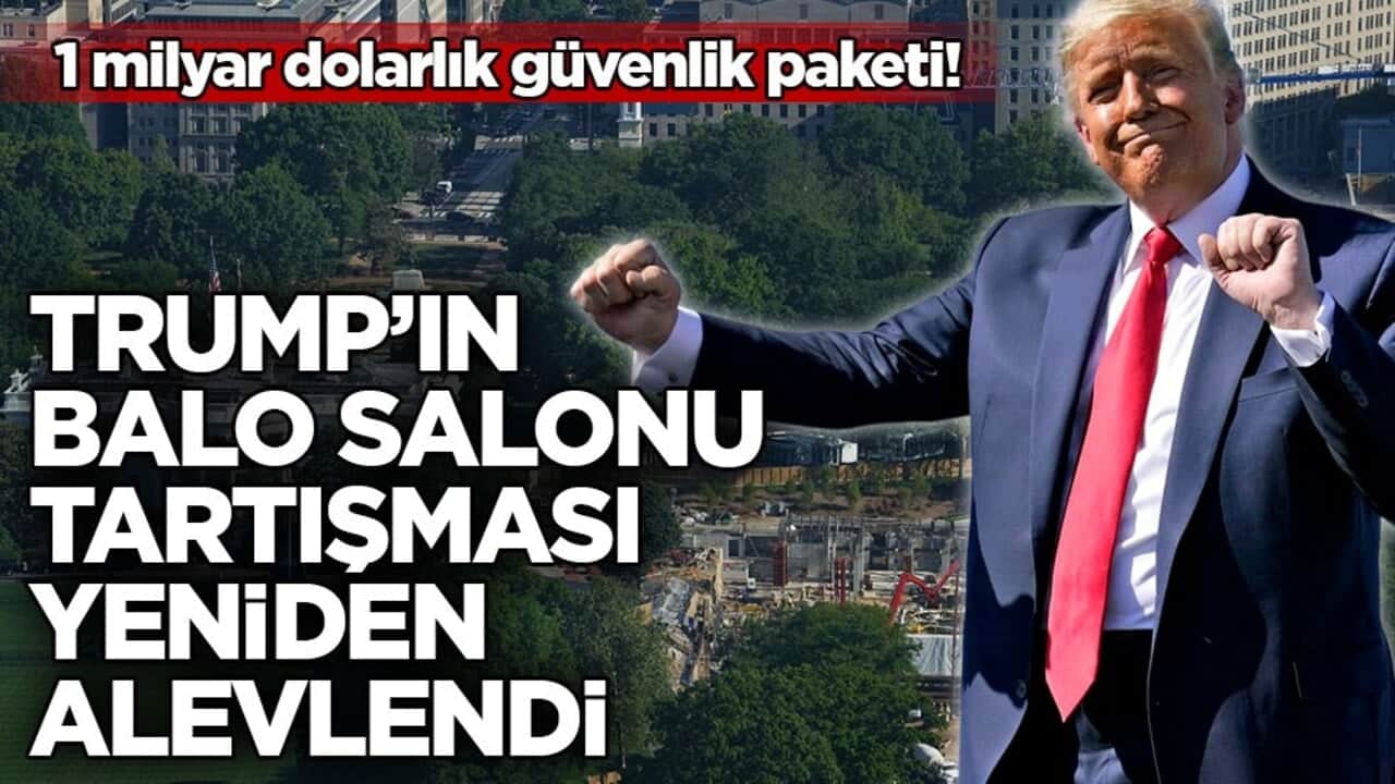 1 milyar dolarlık güvenlik paketi! Trump’ın balo salonu tartışması yeniden alevlendi