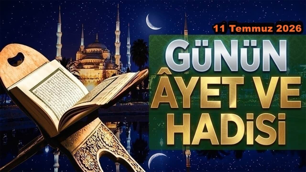 11 Temmuz 2026: Günün Ayet ve Hadisi