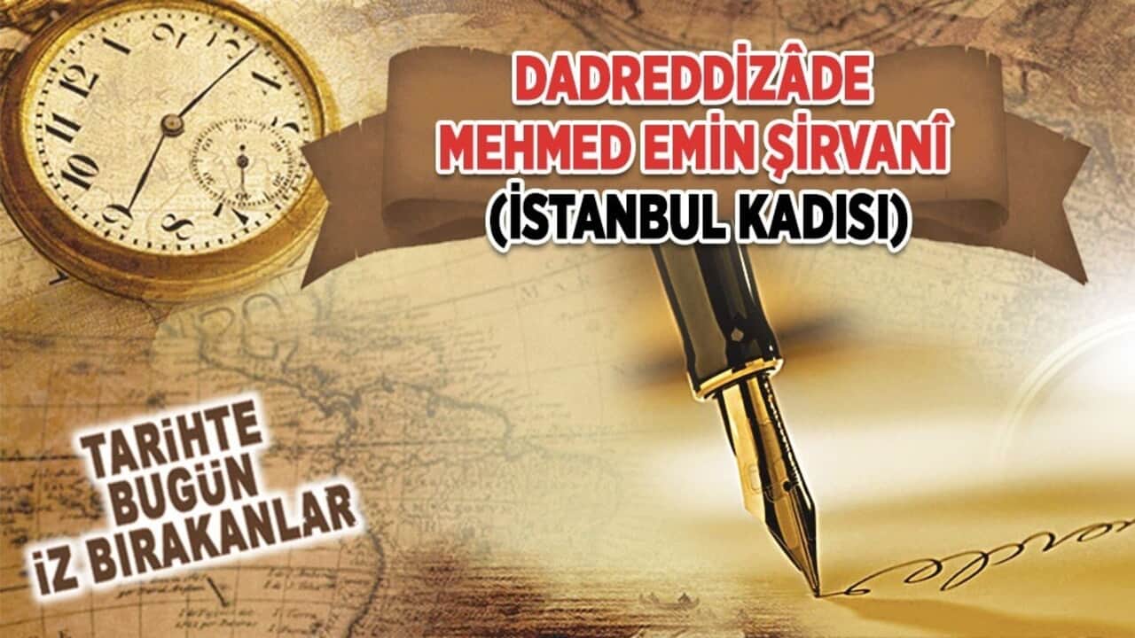 15 Ağustos 1627: Dadreddizâde Mehmed Emin Şirvanî'nin vefatı (İstanbul Kadısı)