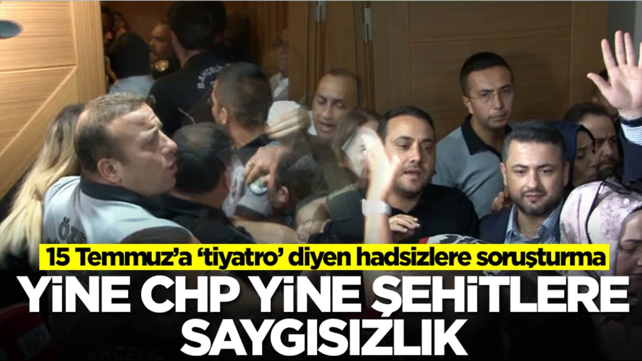 15 Temmuz’a ‘tiyatro’ diyen hadsizlere soruşturma: Yine CHP yine şehitlere saygısızlık