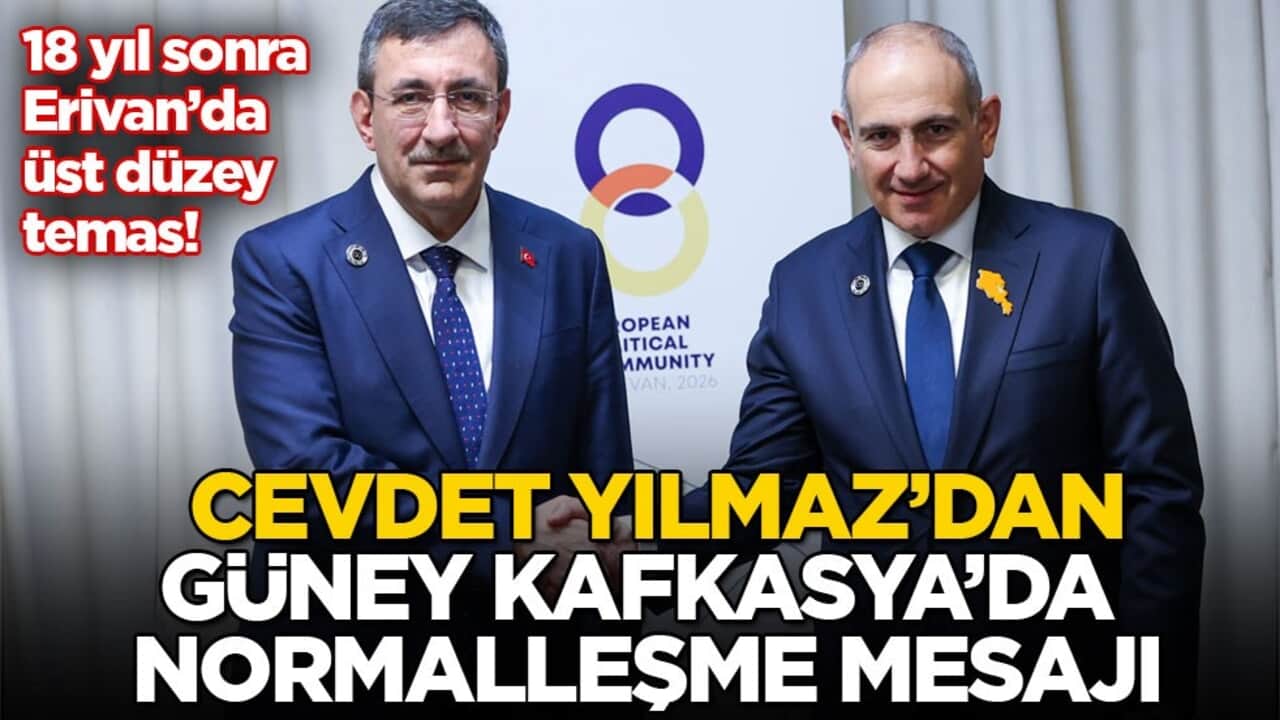 18 yıl sonra Erivan’da üst düzey temas! Cevdet Yılmaz’dan Güney Kafkasya’da normalleşme mesajı