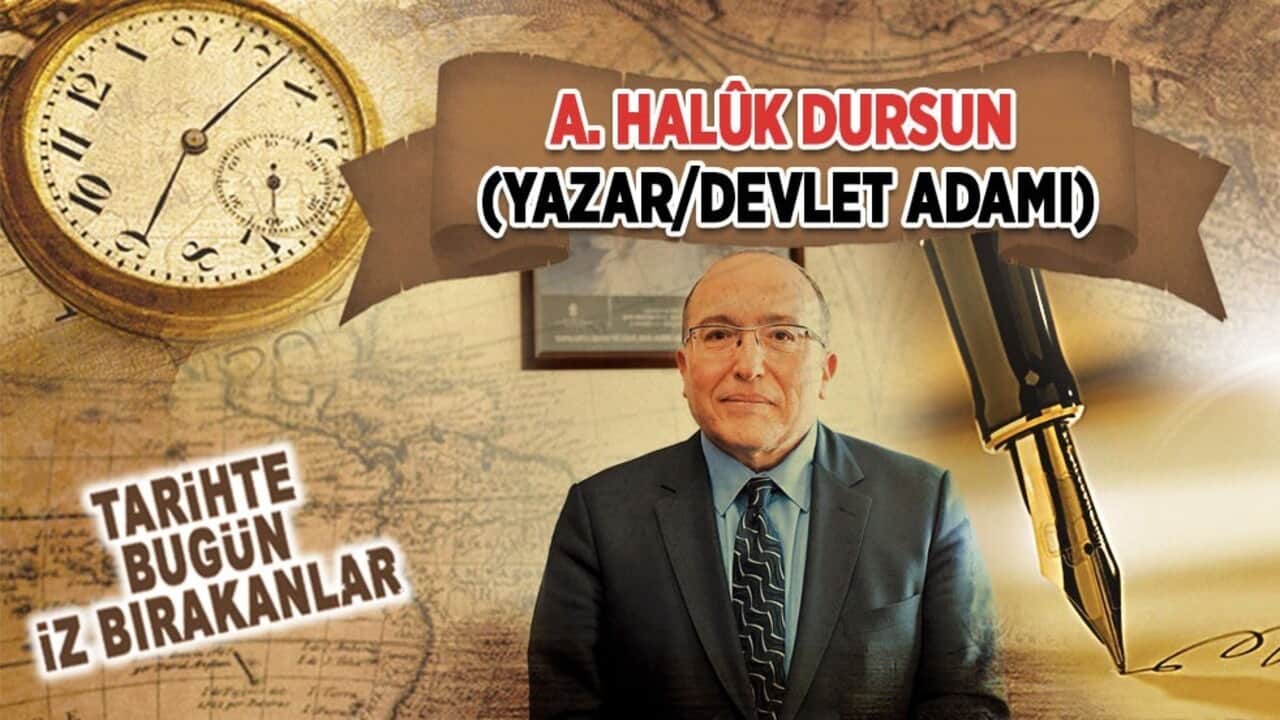  19 Ağustos 2019: A. Halûk Dursun'un vefatı (Yazar/Devlet Adamı)