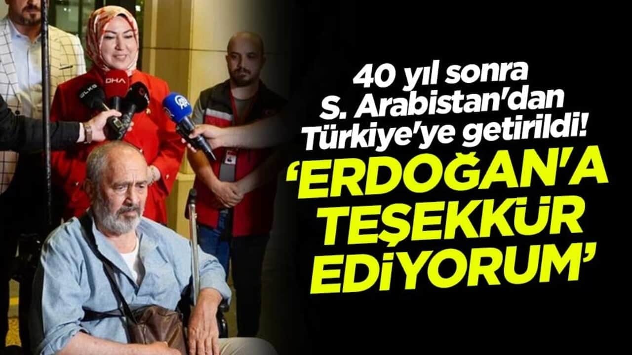 40 yıl sonra Suudi Arabistan'dan Türkiye'ye getirildi! "Cumhurbaşkanı Recep Tayyip Erdoğan'a teşekkür ediyorum"