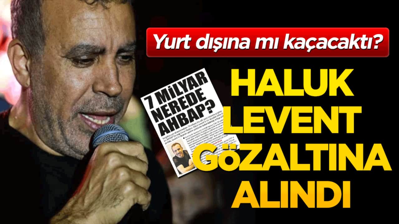 Yurtdışına mı kaçacaktı? Haluk Levent hakkında yakalama kararı