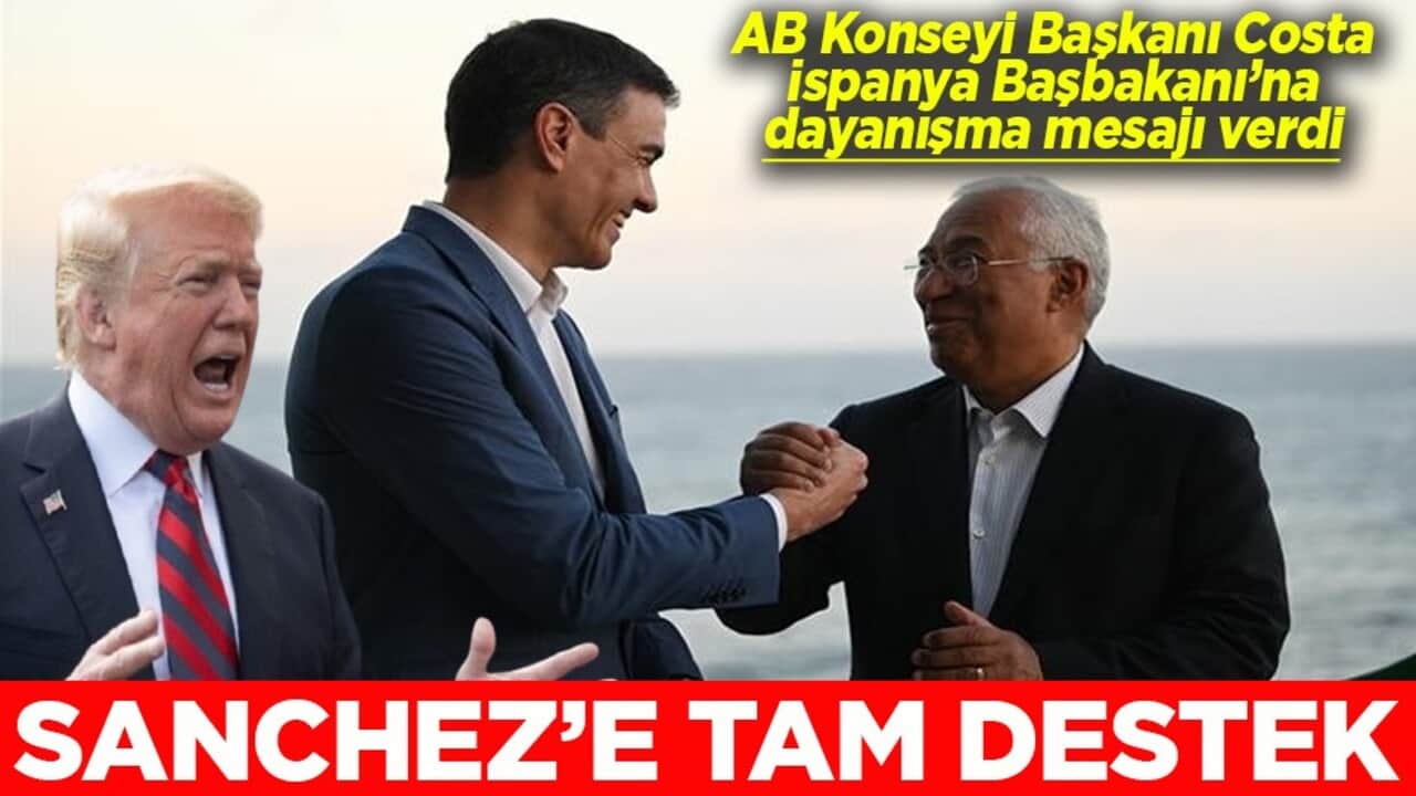 AB Konseyi Başkanı Costa, İspanya Başbakanı'na dayanışma mesajı verdi Sanchez'e tam destek