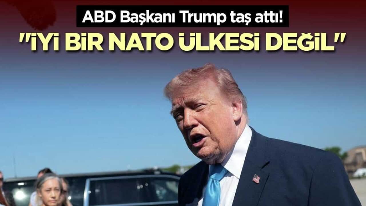 ABD Başkanı Trump taş attı! "İyi bir NATO ülkesi değil"