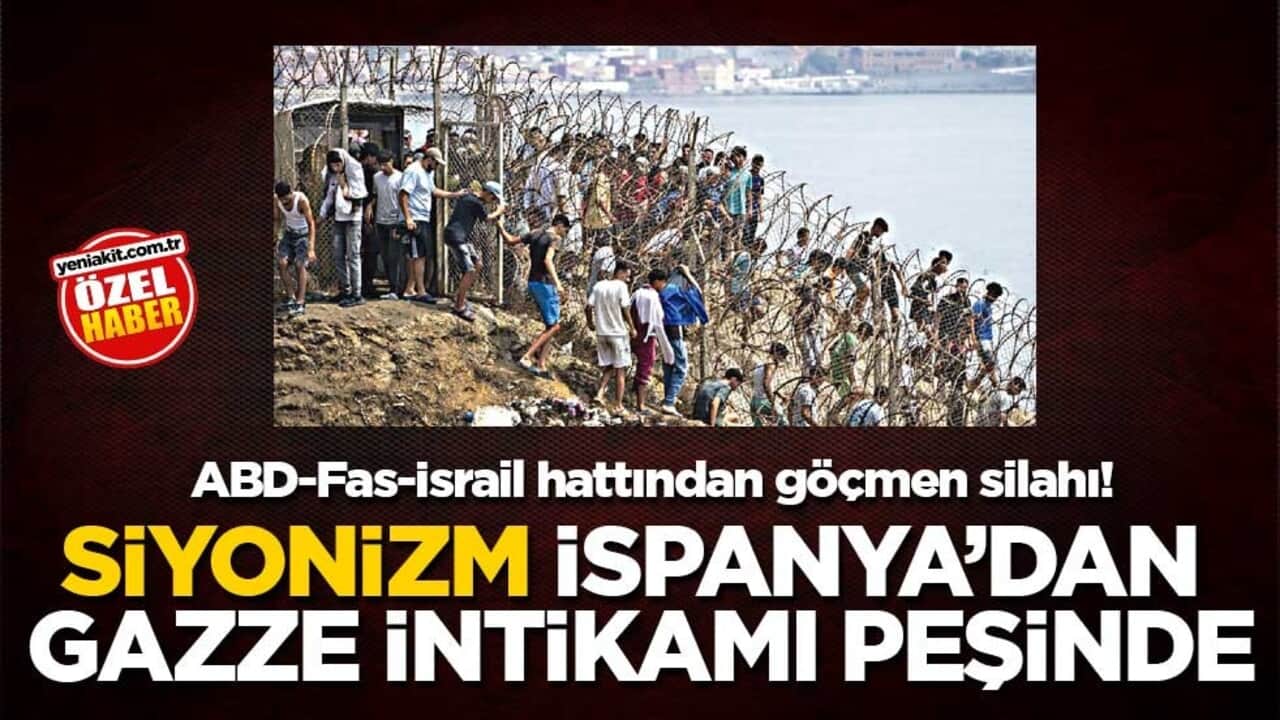 ABD-Fas-İsrail hattından göçmen silahı! Siyonizm, İspanya’dan Gazze intikamı peşinde