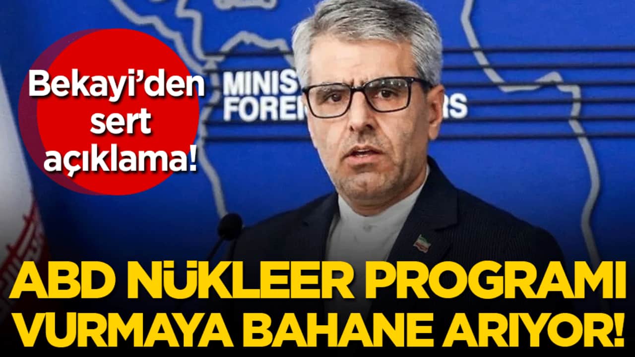 ABD nükleer programı vurmaya bahane arıyor! İran Dışişleri Bakanlığı Sözcüsü İsmail Bekayi