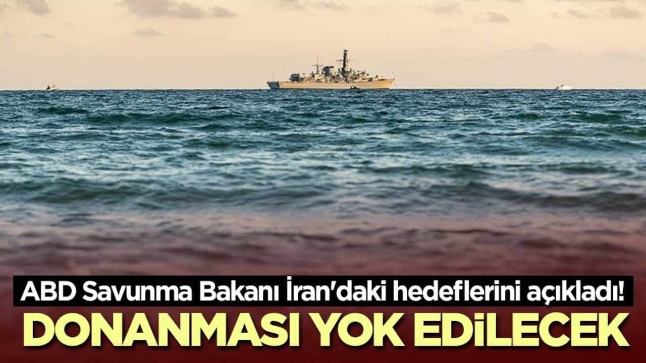 ABD Savunma Bakanı İran'daki hedeflerini açıkladı! Donanması yok edilecek