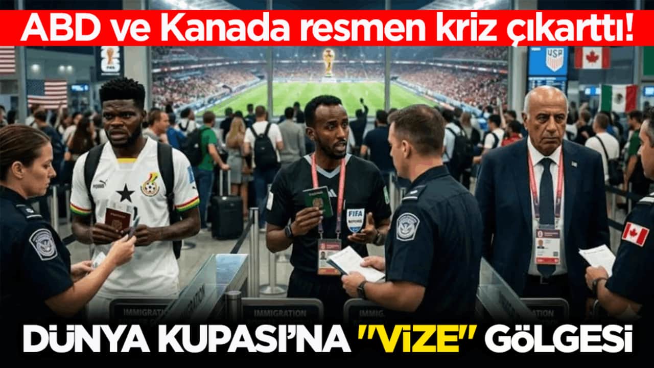 ABD ve Kanada resmen kriz çıkarttı! Dünya Kupası’na "vize" gölgesi