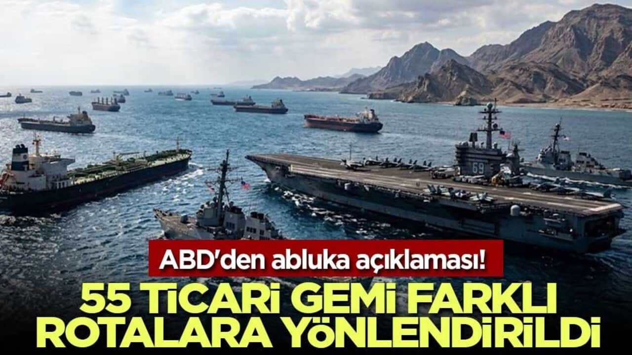 ABD'den abluka açıklaması! 55 ticari gemi farklı rotalara yönlendirildi