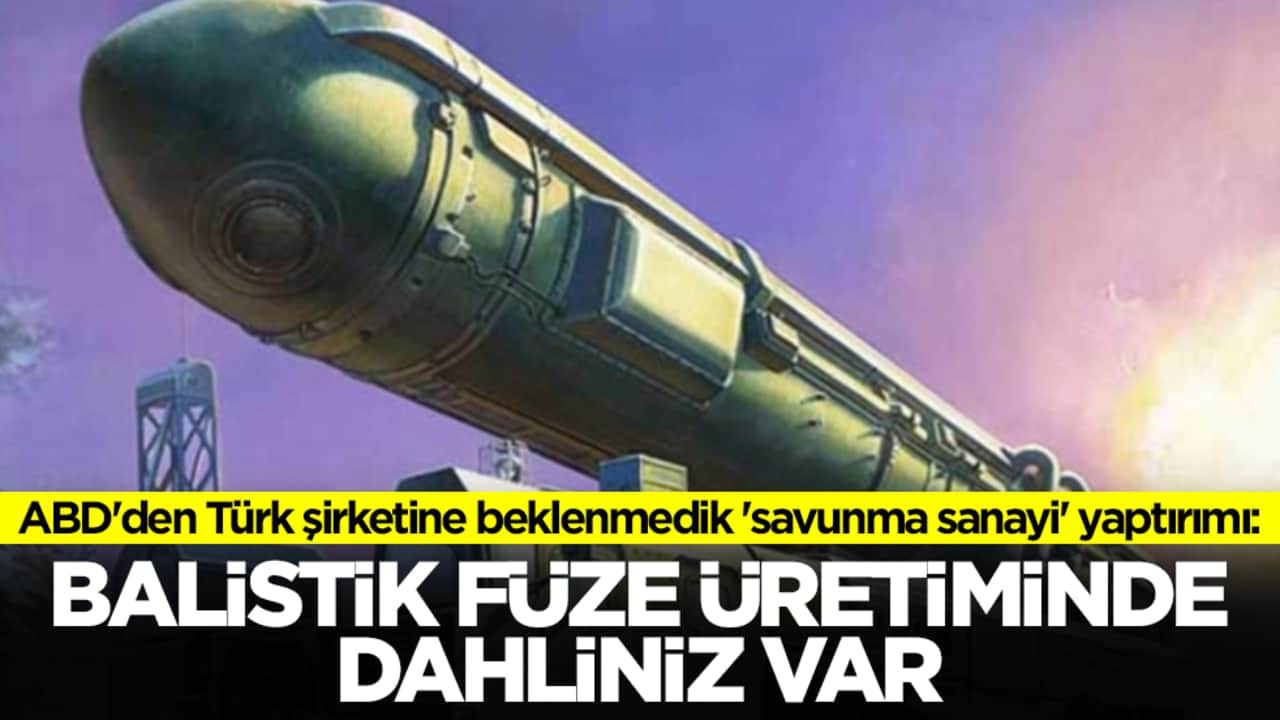 ABD'den Türk şirketine beklenmedik 'savunma sanayi' yaptırımı: Balistik füze üretiminde dahliniz var