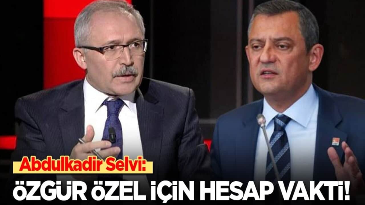 Abdulkadir Selvi: Özgür Özel için hesap zamanı!