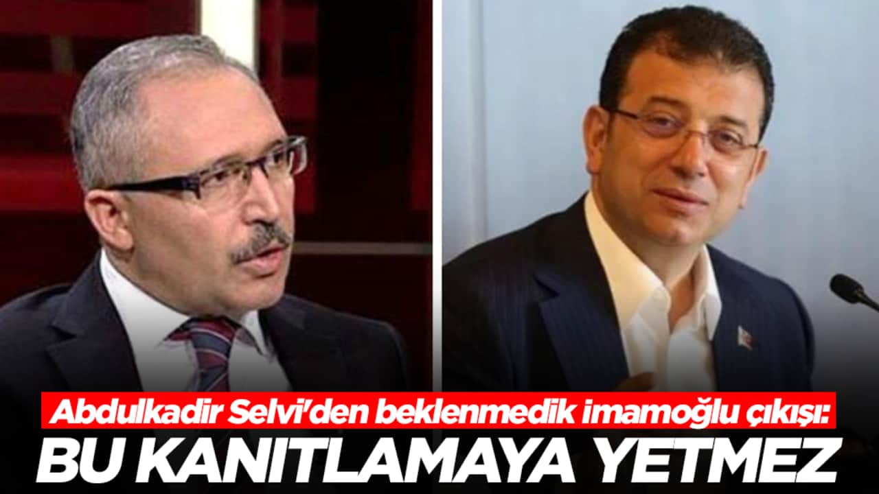 Abdulkadir Selvi'den beklenmedik İmamoğlu çıkışı: Bu kanıtlamaya yetmez