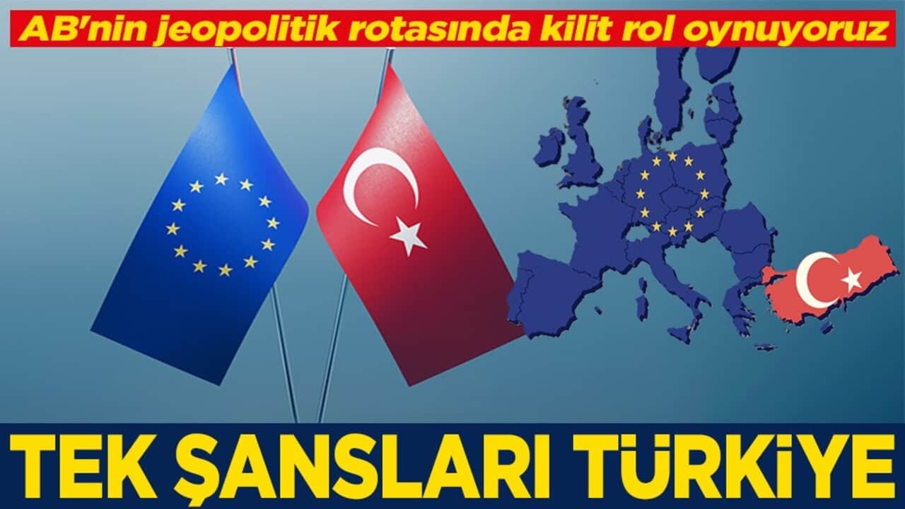 AB'nin jeopolitik rotasında kilit rol oynuyoruz Tek şansları Türkiye