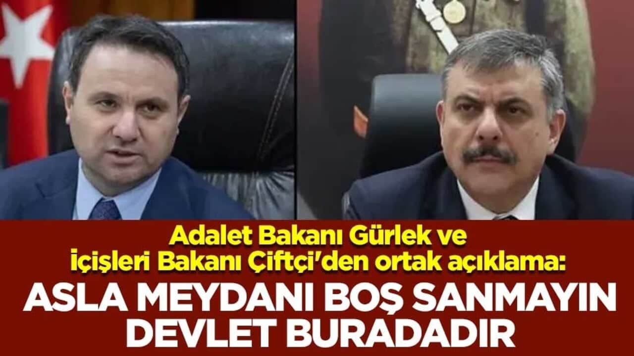 Adalet Bakanı Akın Gürlek ve İçişleri Bakanı Mustafa Çiftçi'den ortak açıklama: Asla meydanı boş sanmayın, devlet burada