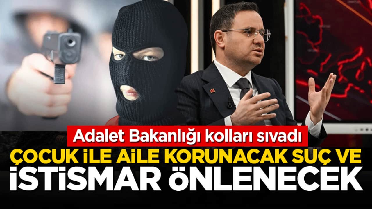 Adalet Bakanlığı kolları sıvadı: Çocuk ile aile korunacak suç ve istismar önlenecek