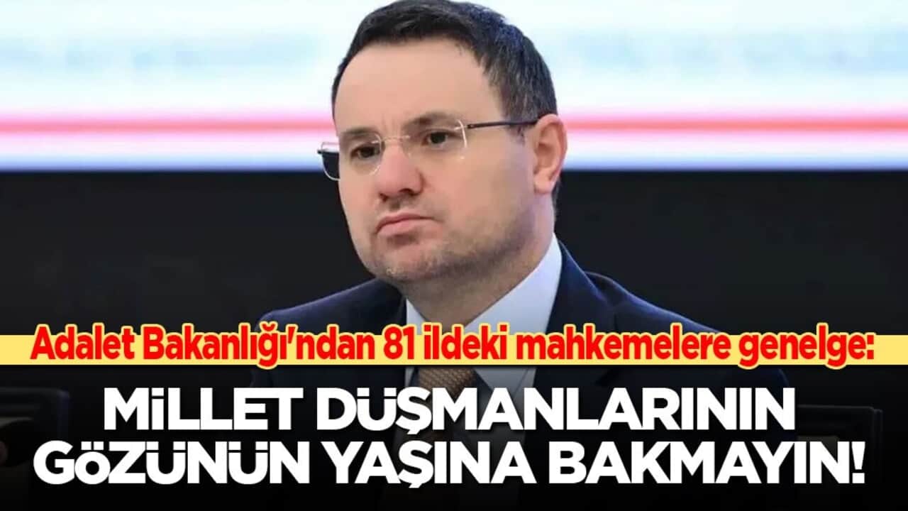 Adalet Bakanlığı'ndan 81 ildeki mahkemelere genelge! Gürlek: Halk düşmanlarının gözünün yaşına bakmayın!