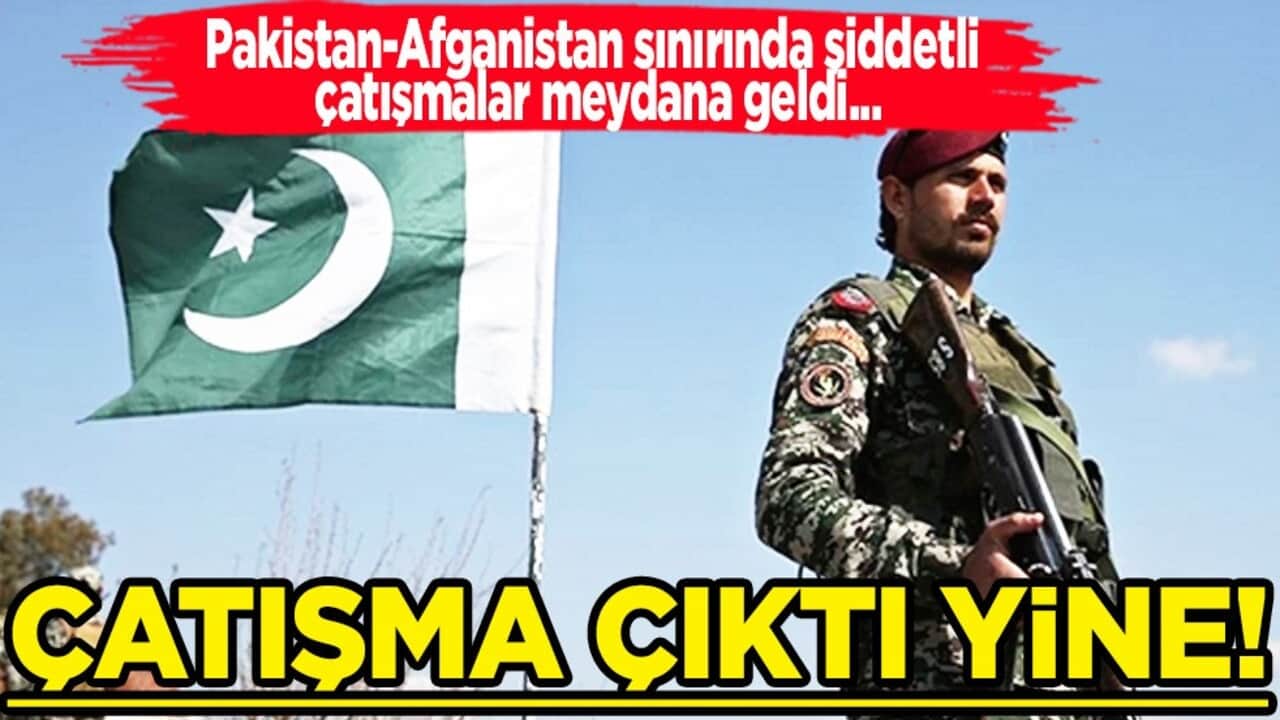 Afganistan ve Pakistan sınır hattı yakınlarında yeniden çatışma çıktı! Son dakika, sıcak gelişme