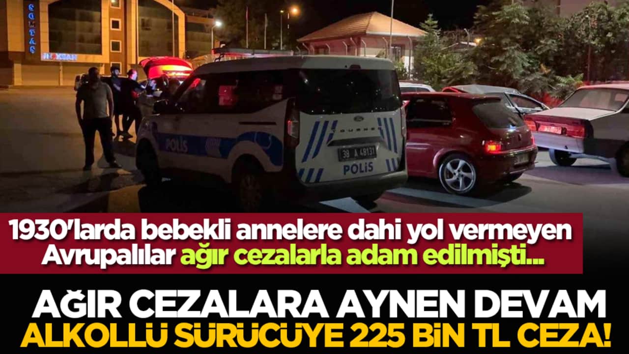 Ağır cezalara aynen devam: Alkollü sürücüye 225 bin TL ceza! 1930'larda bebekli annelere dahi yol vermeyen Avrupalılar ağır cezalarla adam edilmişti.