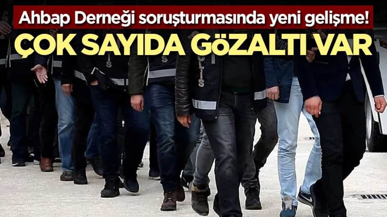 Ahbap Derneği soruşturmasında yeni gelişme! Çok sayıda gözaltı var
