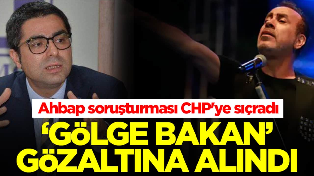 Ahbap soruşturması CHP'ye sıçradı: 'Gölge bakan' gözaltına alındı