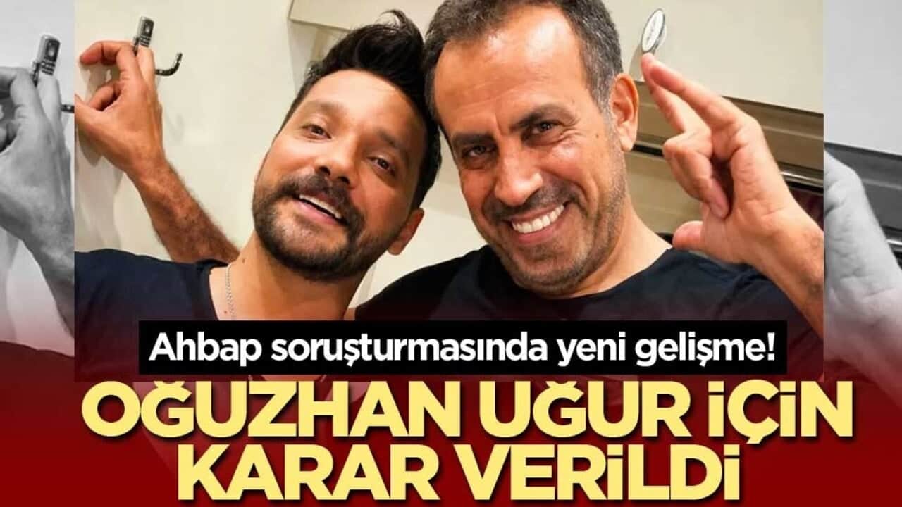 Ahbap soruşturmasında yeni gelişme! Oğuzhan Uğur için karar verildi