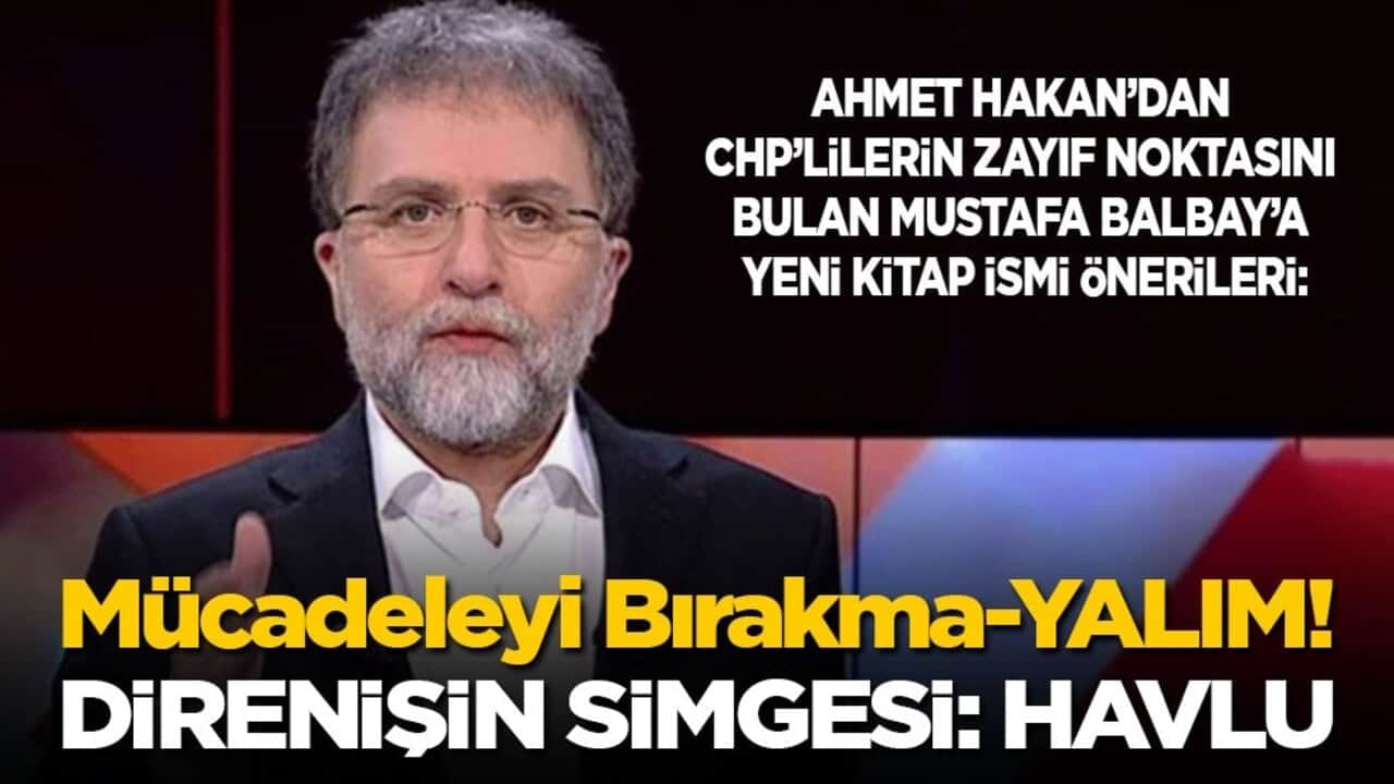 Ahmet Hakan’dan Mustafa Balbay’a yeni kitap önerileri: Mücadeleyi Bırakma-YALIM! Direnişin Simgesi: Havlu