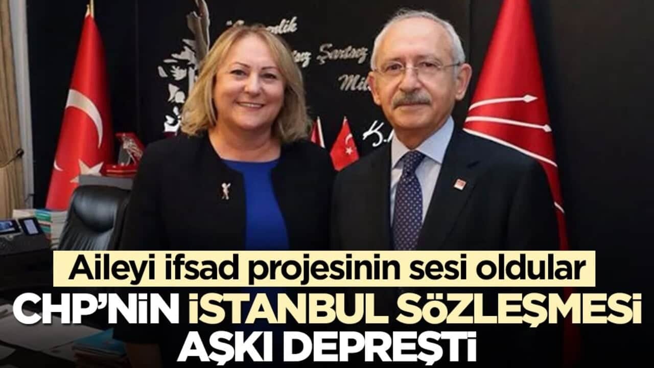 Aileyi ifsad projesinin sesi oldular! CHP’nin İstanbul Sözleşmesi aşkı depreşti