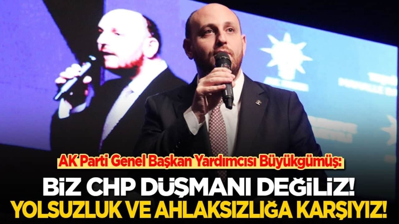 AK Parti Genel Başkan Yardımcısı Büyükgümüş: Biz CHP düşmanı değiliz! Yolsuzluk ve ahlaksızlığa karşıyız...