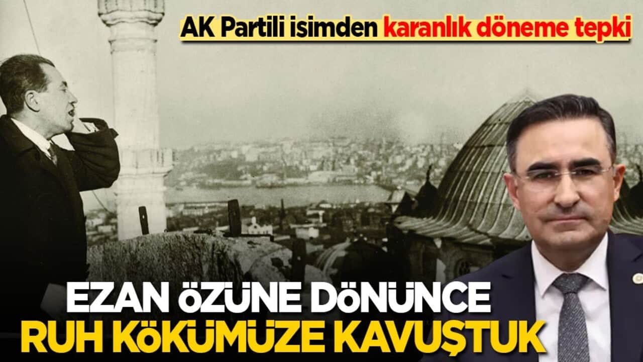 AK Partili isimden karanlık döneme tepki: Ezan özüne dönünce ruh kökümüze kavuştuk!