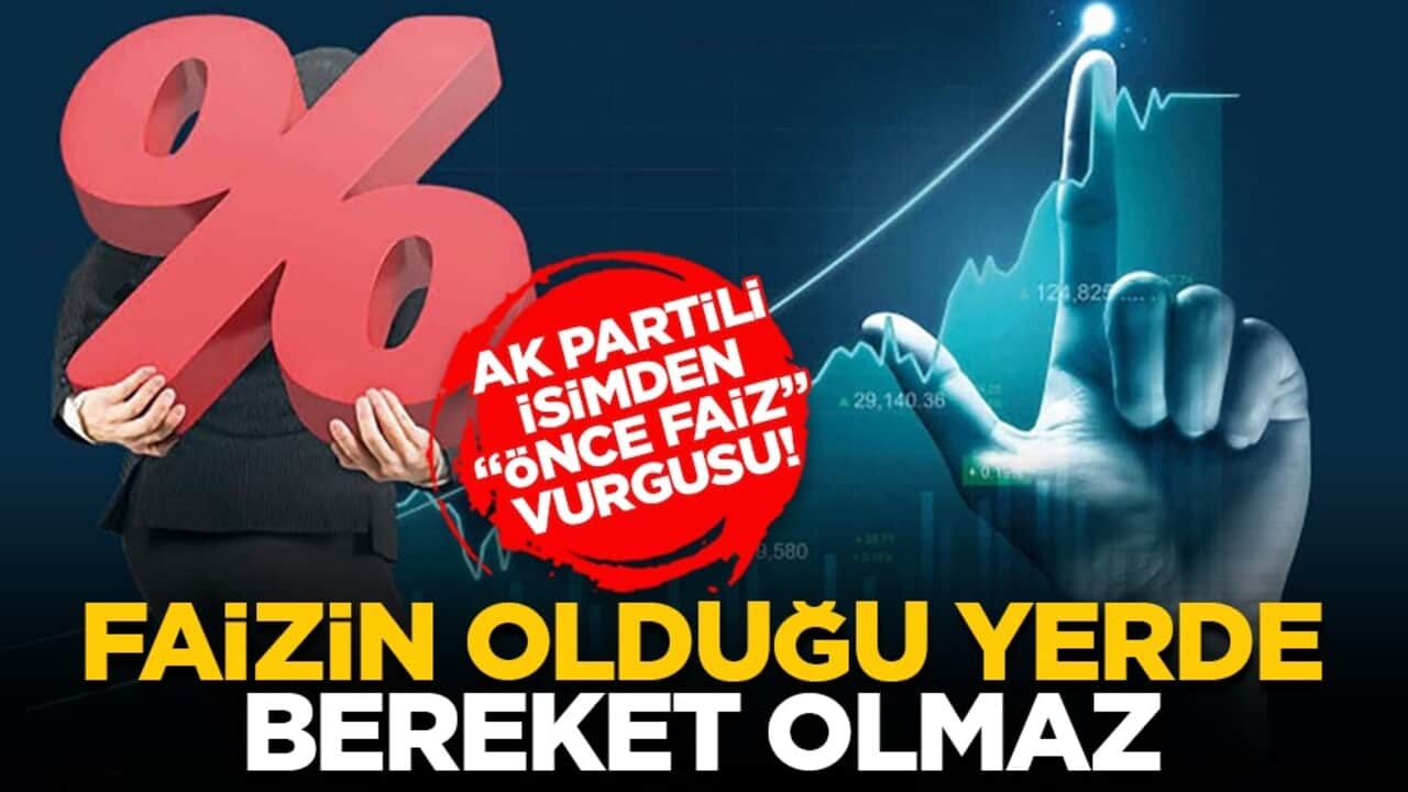 AK Partili isimden "Önce faiz" vurgusu! "Faizin olduğu yerde bereket olmaz"