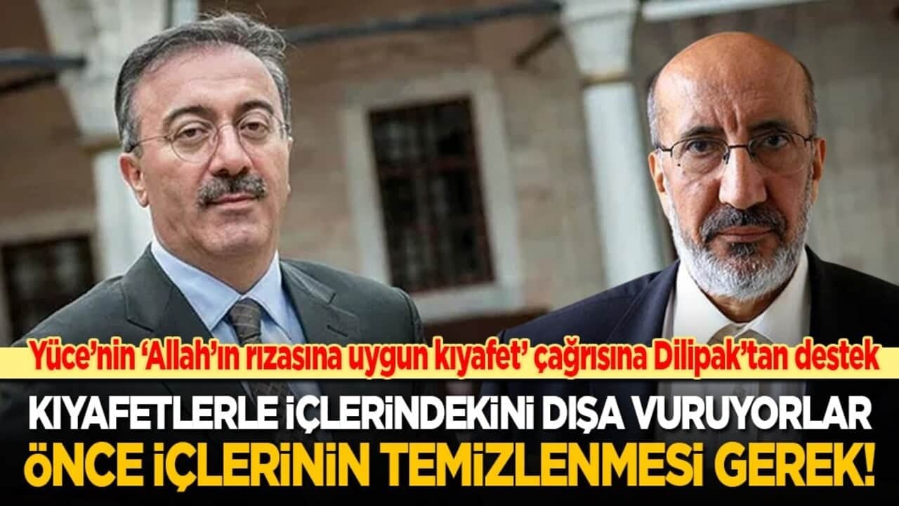 Ak Parti’li Yüce’nin ‘Allah’ın rızasına uygun kıyafet’ çağrısına Dilipak’tan destek: İçlerindekini dışa vuruyorlar! Önce içlerinin temizlenmesi gerek!